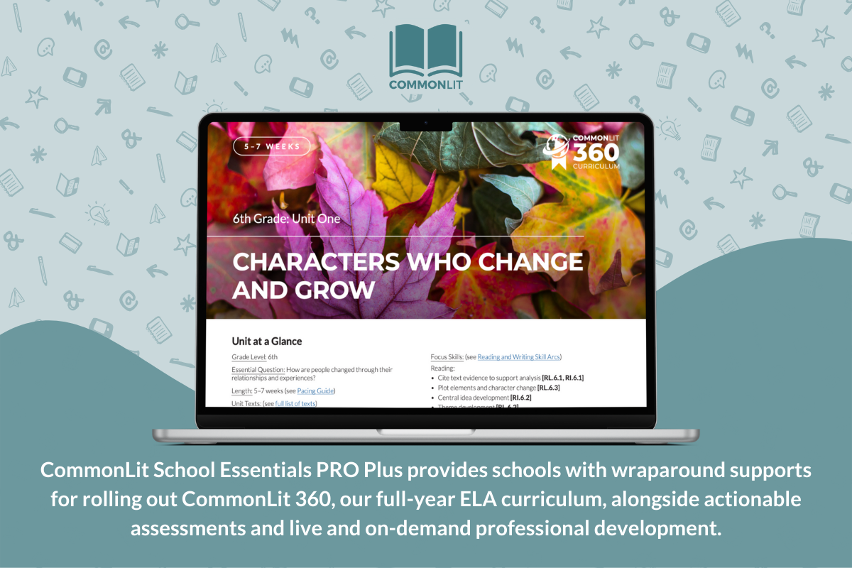 CommonLit School Essentials PRO Plus provides schools with wraparound supports for rolling out CommonLit 360, our full-year ELA curriculum, alongside actionable assessments and live and on-demand professional development.